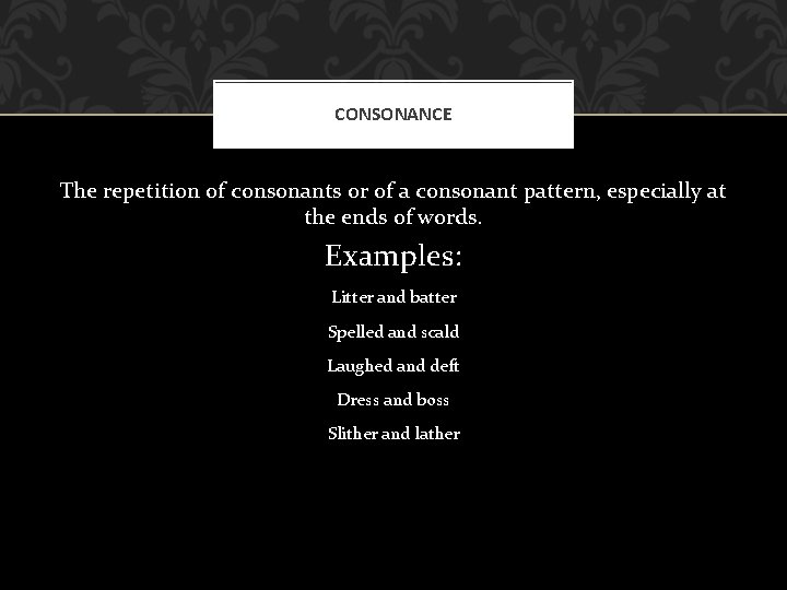 CONSONANCE The repetition of consonants or of a consonant pattern, especially at the ends