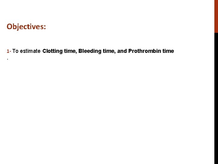 Objectives: 1 - To estimate Clotting time, Bleeding time, and Prothrombin time. 