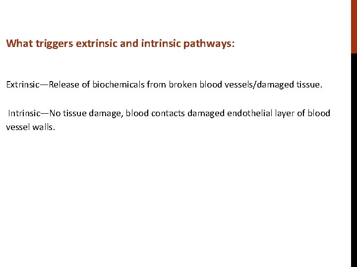 What triggers extrinsic and intrinsic pathways: Extrinsic—Release of biochemicals from broken blood vessels/damaged tissue.