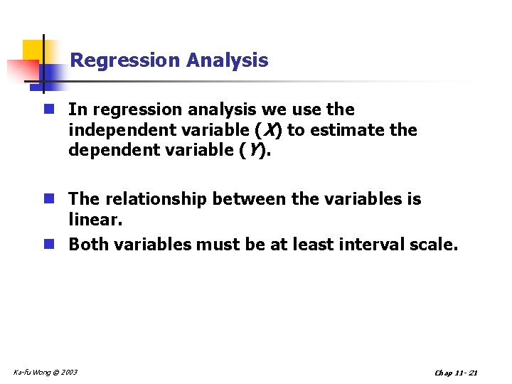 Regression Analysis n In regression analysis we use the independent variable (X) to estimate