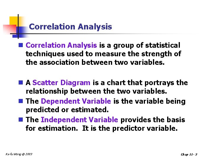 Correlation Analysis n Correlation Analysis is a group of statistical techniques used to measure