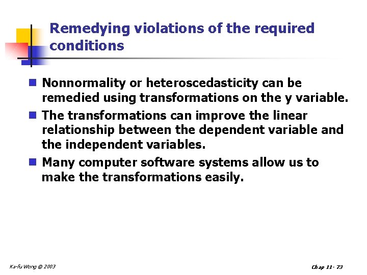 Remedying violations of the required conditions n Nonnormality or heteroscedasticity can be remedied using