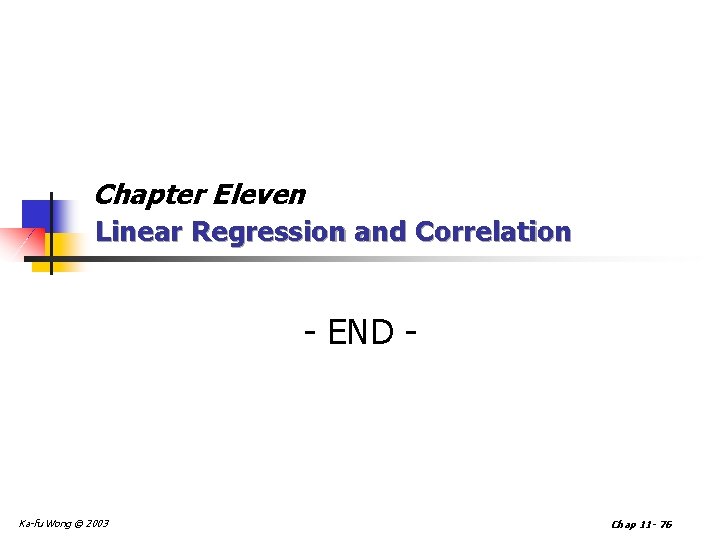 Chapter Eleven Linear Regression and Correlation - END - Ka-fu Wong © 2003 Chap