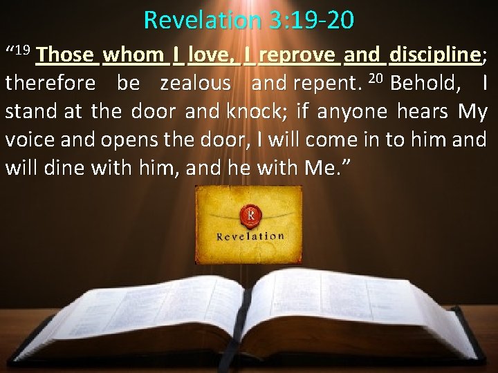 Revelation 3: 19 -20 “ 19 Those whom I love, I reprove and discipline;