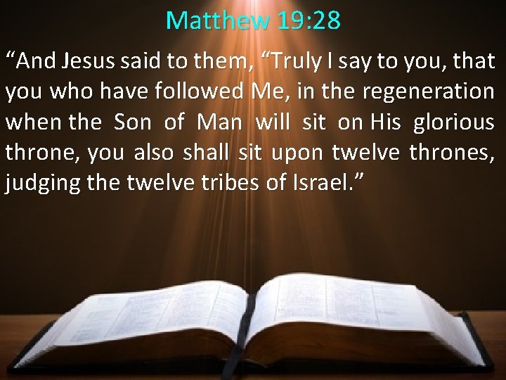 Matthew 19: 28 “And Jesus said to them, “Truly I say to you, that