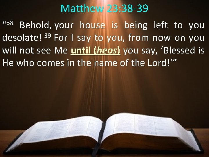 Matthew 23: 38 -39 “ 38 Behold, your house is being left to you