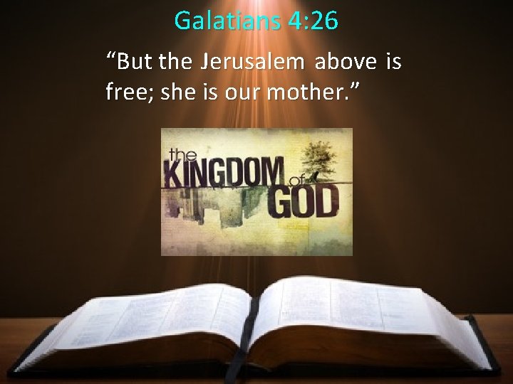 Galatians 4: 26 “But the Jerusalem above is free; she is our mother. ”