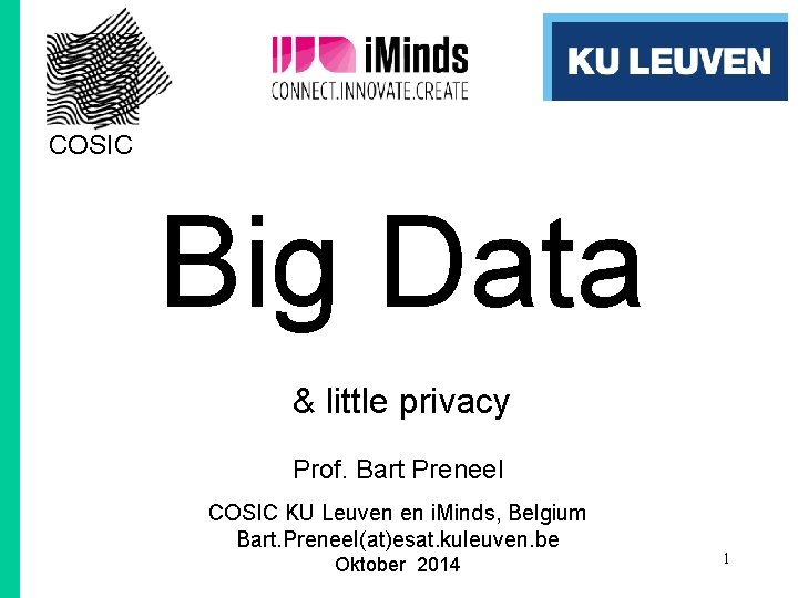 COSIC Big Data & little privacy Prof. Bart Preneel COSIC KU Leuven en i.