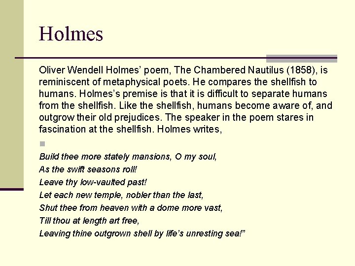 Holmes Oliver Wendell Holmes’ poem, The Chambered Nautilus (1858), is reminiscent of metaphysical poets.