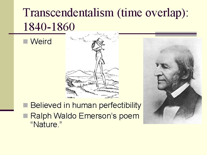 Transcendentalism (time overlap): 1840 -1860 n Weird n Believed in human perfectibility n Ralph