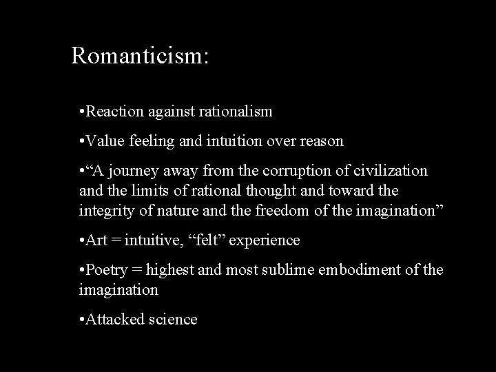 Romanticism: • Reaction against rationalism • Value feeling and intuition over reason • “A