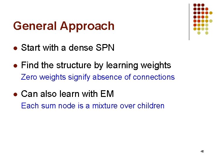 General Approach l Start with a dense SPN l Find the structure by learning