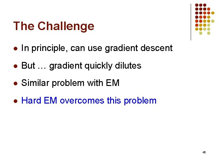 The Challenge l In principle, can use gradient descent l But … gradient quickly