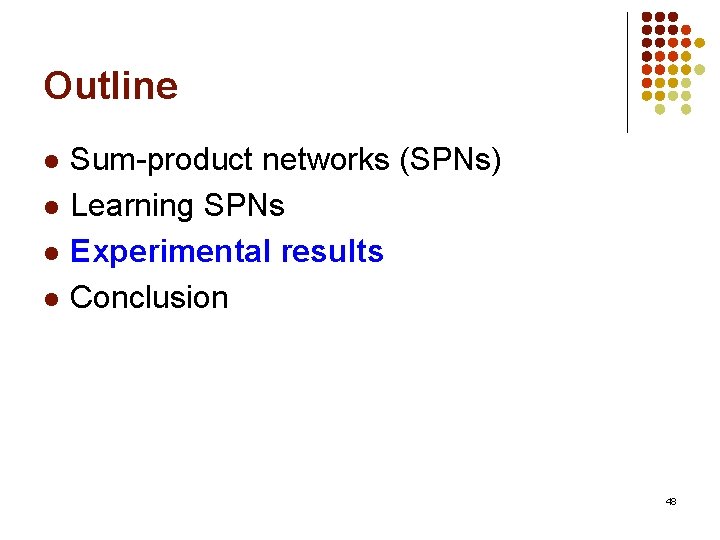 Outline l l Sum-product networks (SPNs) Learning SPNs Experimental results Conclusion 48 