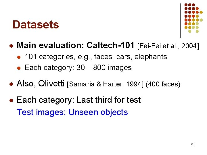 Datasets l Main evaluation: Caltech-101 [Fei-Fei et al. , 2004] l l 101 categories,