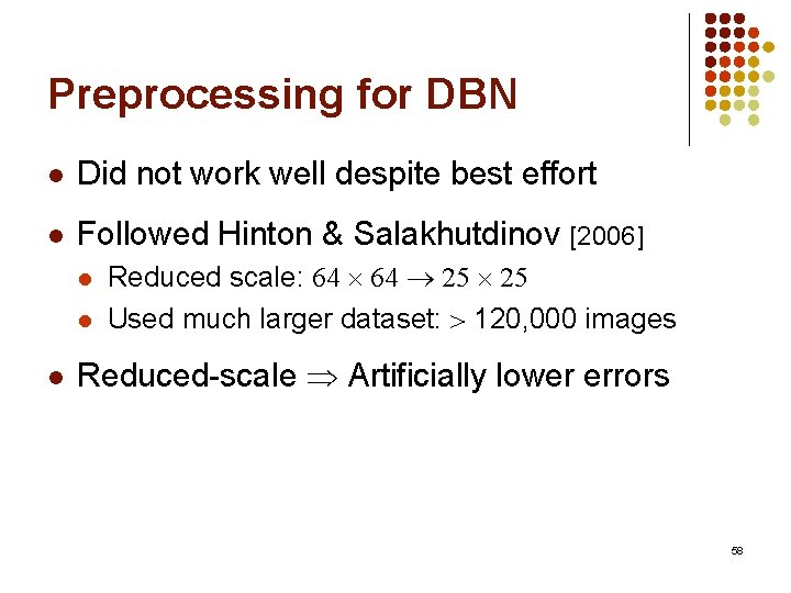 Preprocessing for DBN l Did not work well despite best effort l Followed Hinton