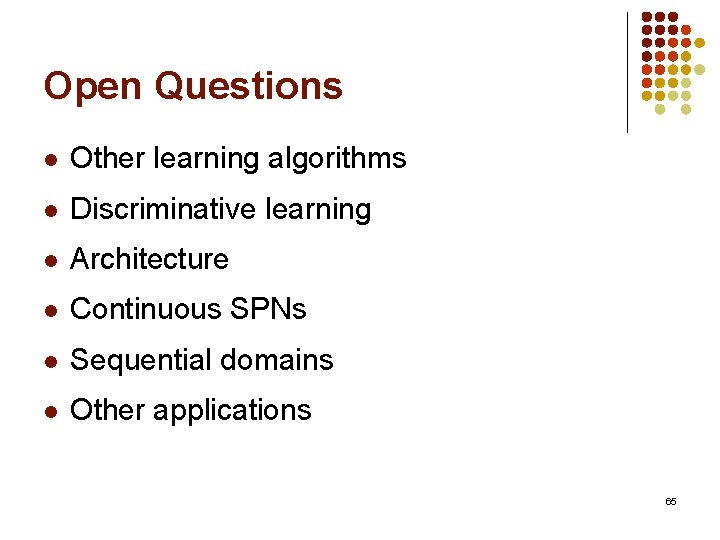 Open Questions l Other learning algorithms l Discriminative learning l Architecture l Continuous SPNs