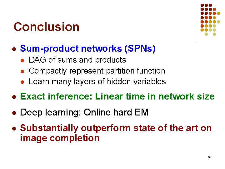 Conclusion l Sum-product networks (SPNs) l l l DAG of sums and products Compactly