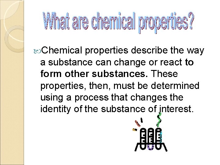  Chemical properties describe the way a substance can change or react to form