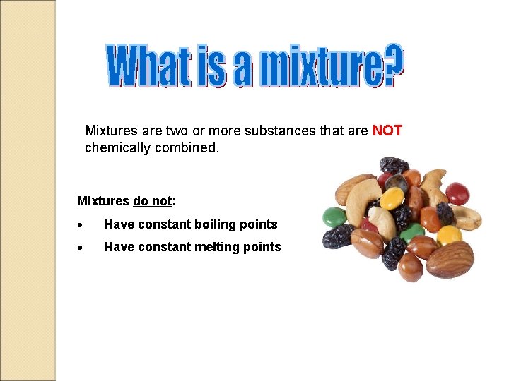 Mixtures are two or more substances that are NOT chemically combined. Mixtures do not: