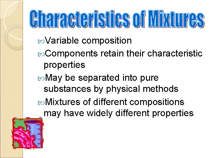  Variable composition Components retain their characteristic properties May be separated into pure substances