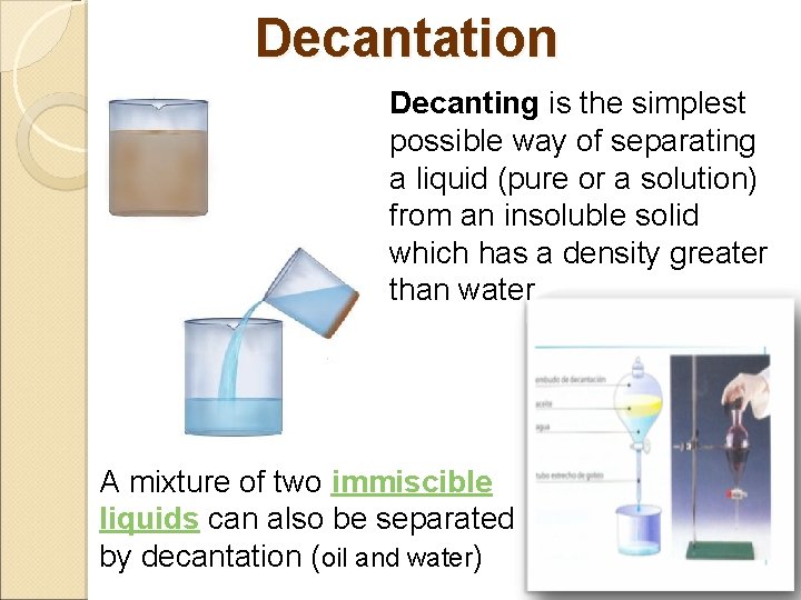 Decantation Decanting is the simplest possible way of separating a liquid (pure or a