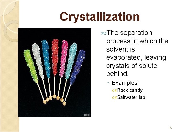 Crystallization The separation process in which the solvent is evaporated, leaving crystals of solute