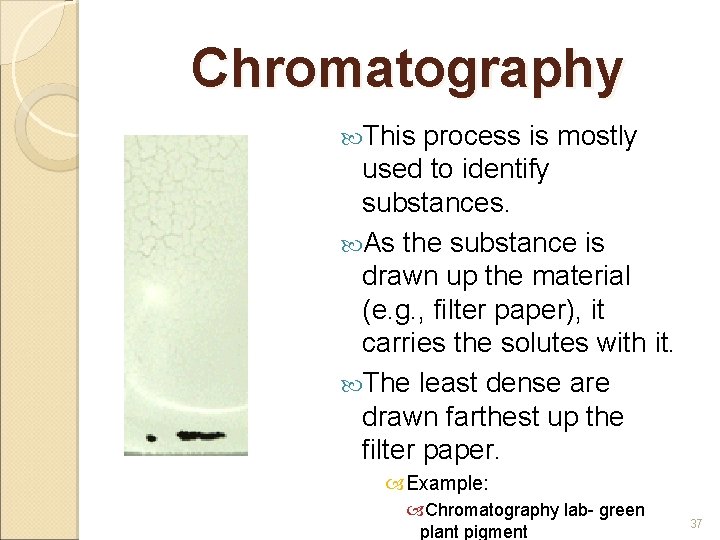 Chromatography This process is mostly used to identify substances. As the substance is drawn