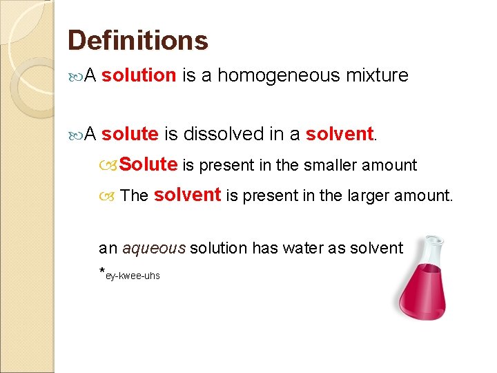 Definitions A solution is a homogeneous mixture A solute is dissolved in a solvent.