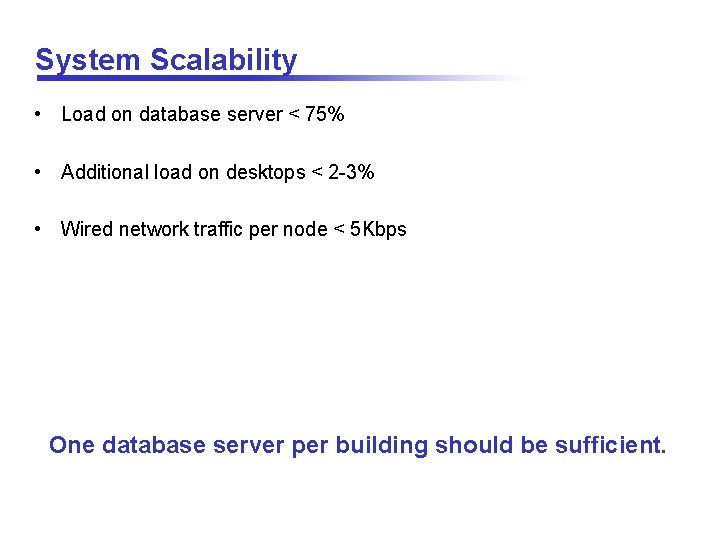 System Scalability • Load on database server < 75% • Additional load on desktops