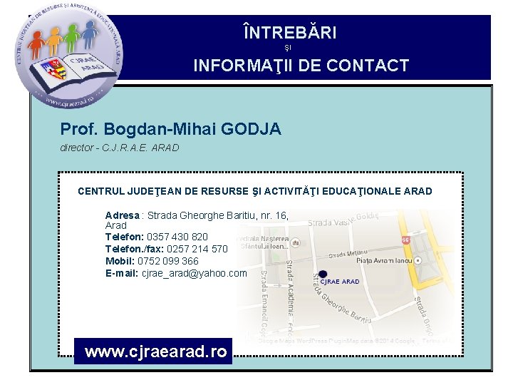 ÎNTREBĂRI ŞI INFORMAŢII DE CONTACT Prof. Bogdan-Mihai GODJA director - C. J. R. A.