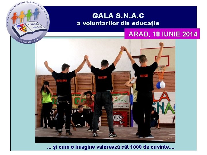 GALA S. N. A. C a voluntarilor din educaţie ARAD, 18 IUNIE 2014 .