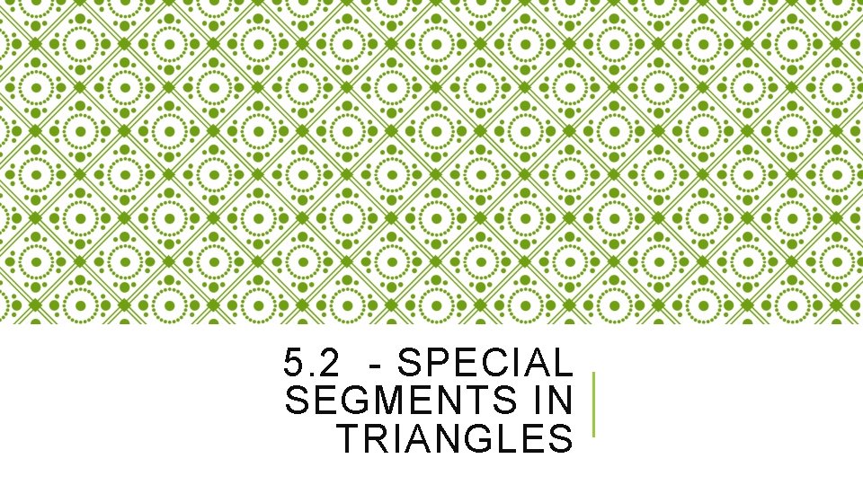 5. 2 - SPECIAL SEGMENTS IN TRIANGLES 