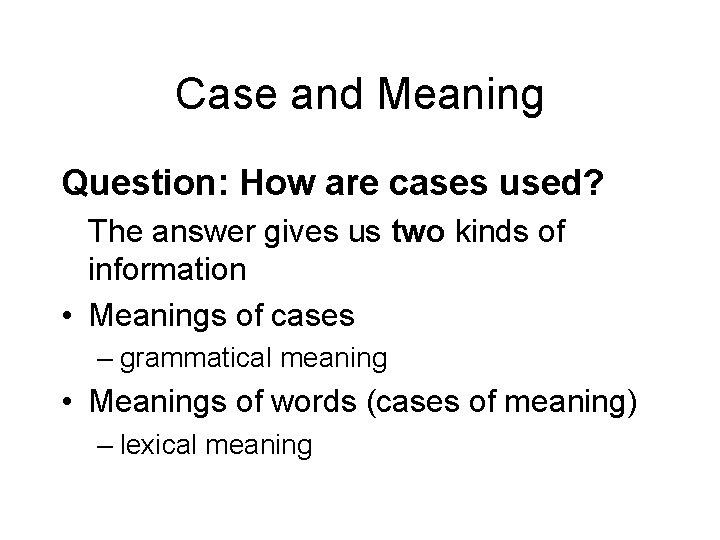 Case and Meaning Question: How are cases used? The answer gives us two kinds