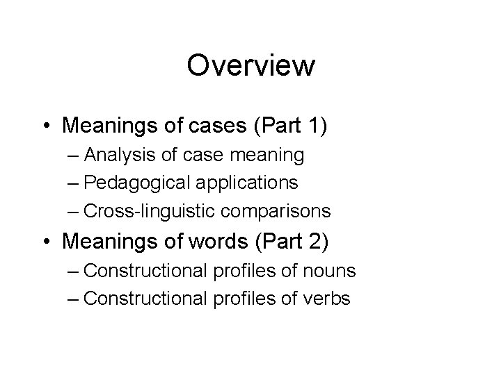 Overview • Meanings of cases (Part 1) – Analysis of case meaning – Pedagogical