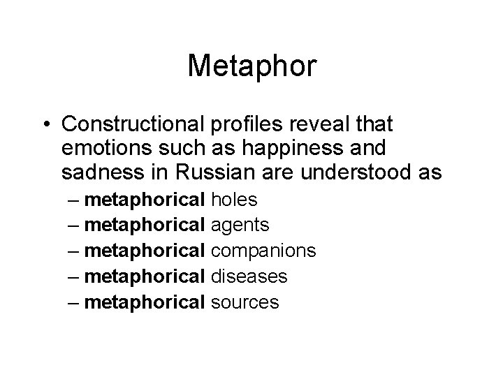 Metaphor • Constructional profiles reveal that emotions such as happiness and sadness in Russian