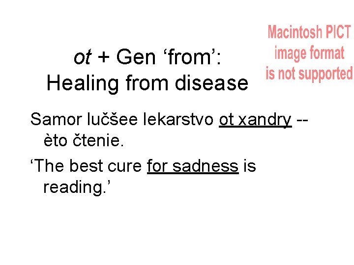 ot + Gen ‘from’: Healing from disease Samor lučšee lekarstvo ot xandry -èto čtenie.