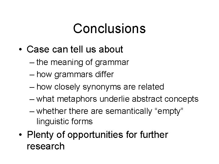 Conclusions • Case can tell us about – the meaning of grammar – how