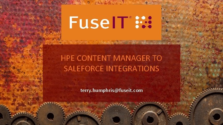 HPE CONTENT MANAGER TO SALEFORCE INTEGRATIONS terry. humphris@fuseit. com 