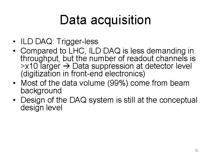 Data acquisition • ILD DAQ: Trigger-less • Compared to LHC, ILD DAQ is less