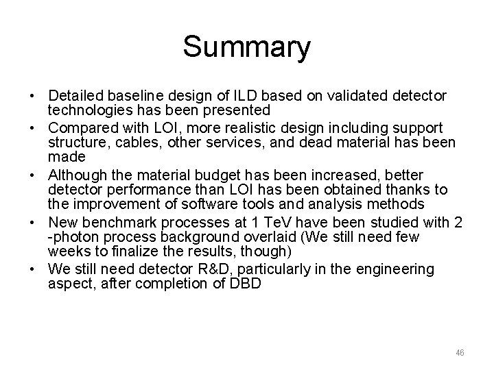 Summary • Detailed baseline design of ILD based on validated detector technologies has been
