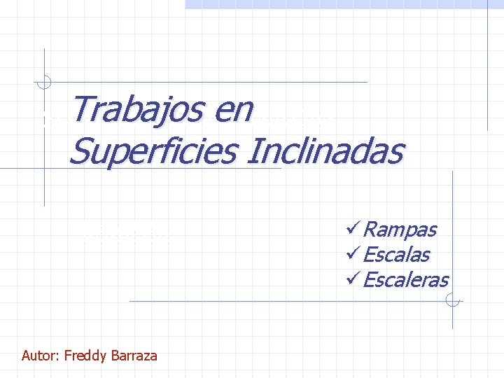 Trabajos. INCLINADAS en SUPERFICIES Superficies Inclinadas RAMPAS Autor: Freddy Barraza üRampas üEscaleras 