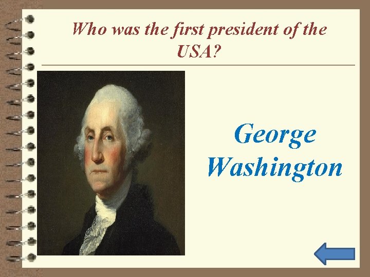 Who was the first president of the USA? George Washington 