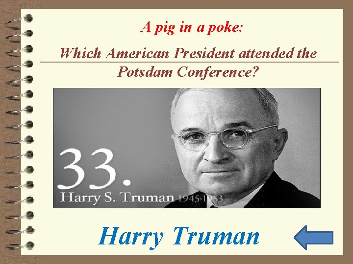 A pig in a poke: Which American President attended the Potsdam Conference? Harry Truman