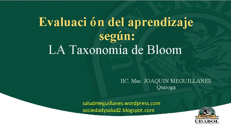 Evaluaci ón del aprendizaje según: LA Taxonomía de Bloom l. IC. Msc. JOAQUIN MEGUILLANES