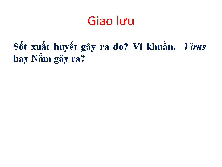 Giao lưu Sốt xuất huyết gây ra do? Vi khuẩn, Virus hay Nấm gây