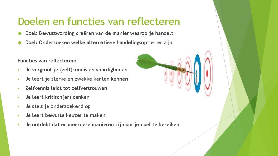 Doelen en functies van reflecteren Doel: Bewustwording creëren van de manier waarop je handelt