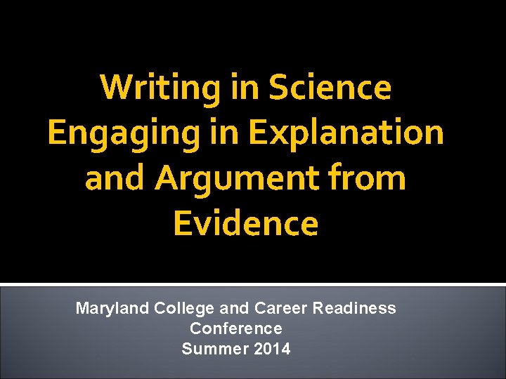 Writing in Science Engaging in Explanation and Argument from Evidence Maryland College and Career