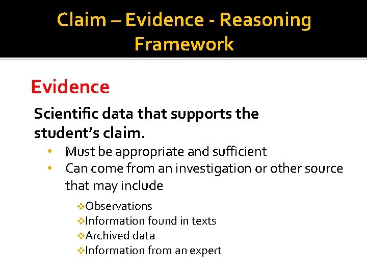 Claim – Evidence - Reasoning Framework Evidence Scientific data that supports the student’s claim.