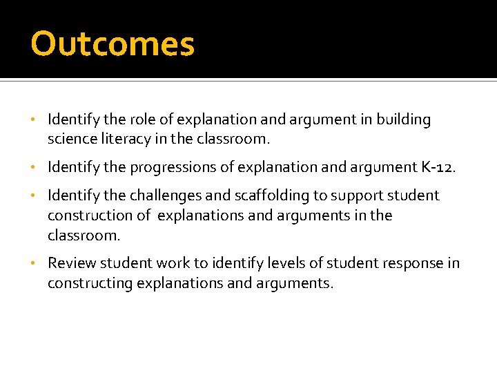 Outcomes • Identify the role of explanation and argument in building science literacy in